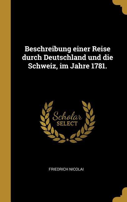 Beschreibung Einer Reise Durch Deutschland Und Die Schweiz, Im Jahre 1781.