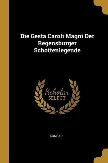 Die Gesta Caroli Magni Der Regensburger Schottenlegende