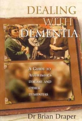 Dealing with Dementia: A Guide to Alzheimer's Disease and Other Dementias