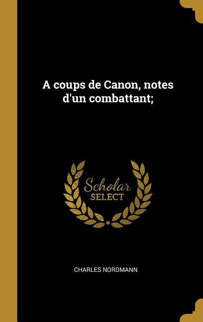 A coups de Canon, notes d'un combattant;