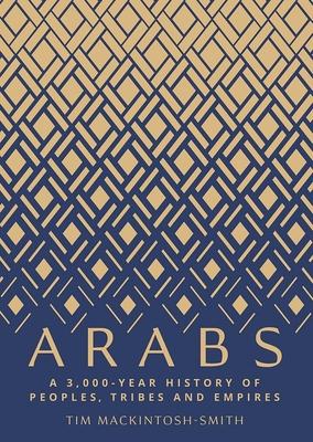 Arabs: A 3,000-Year History of Peoples, Tribes and Empires