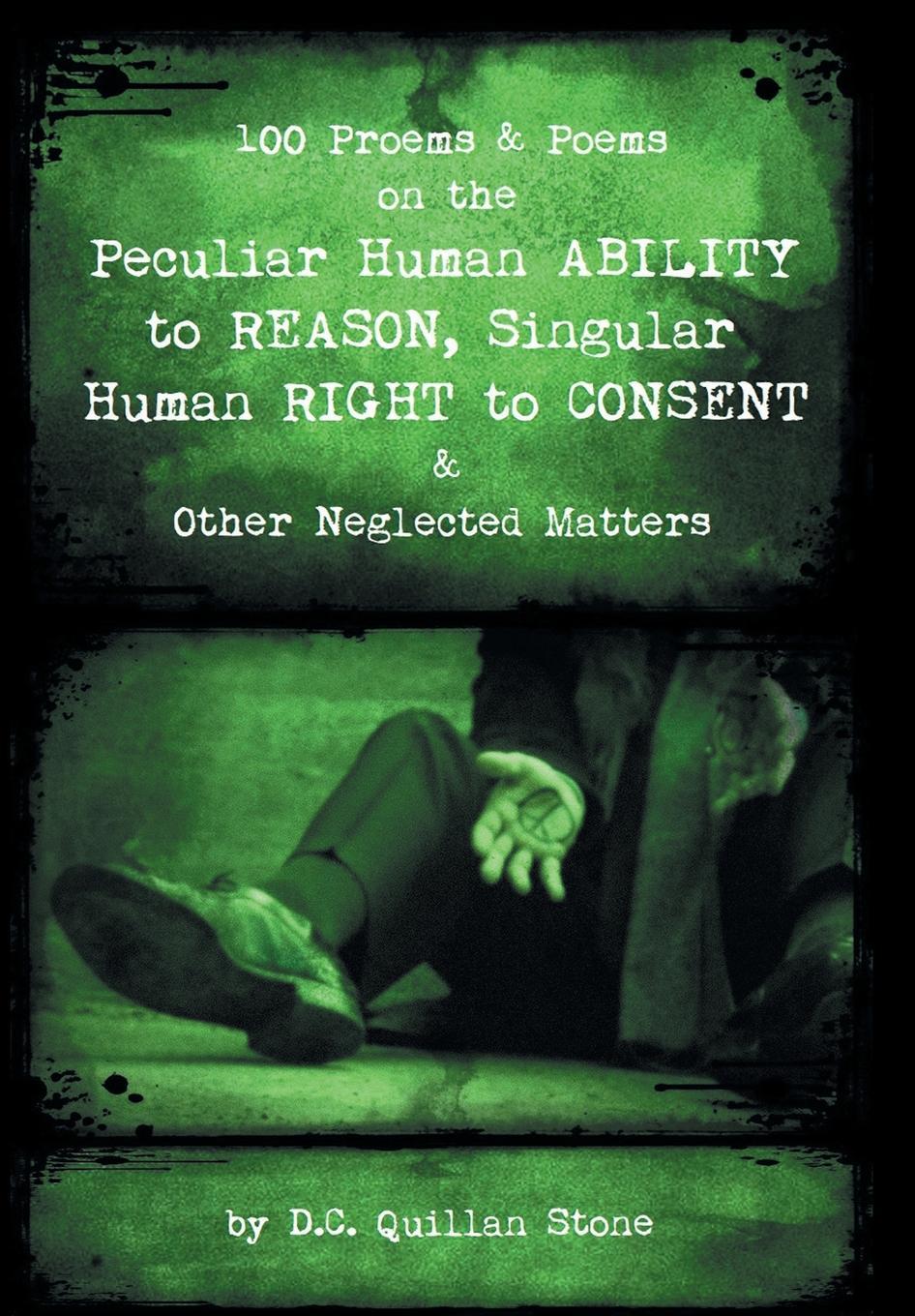 100 Proems & Poems on the Peculiar Human Ability to Reason, Singular Human Right to Consent & Other Neglected Matters