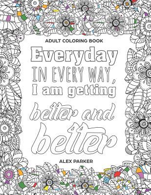 Adult Coloring Book: Everyday in every way, I am getting better and better!: 30 Mandalas Stress reducing designs