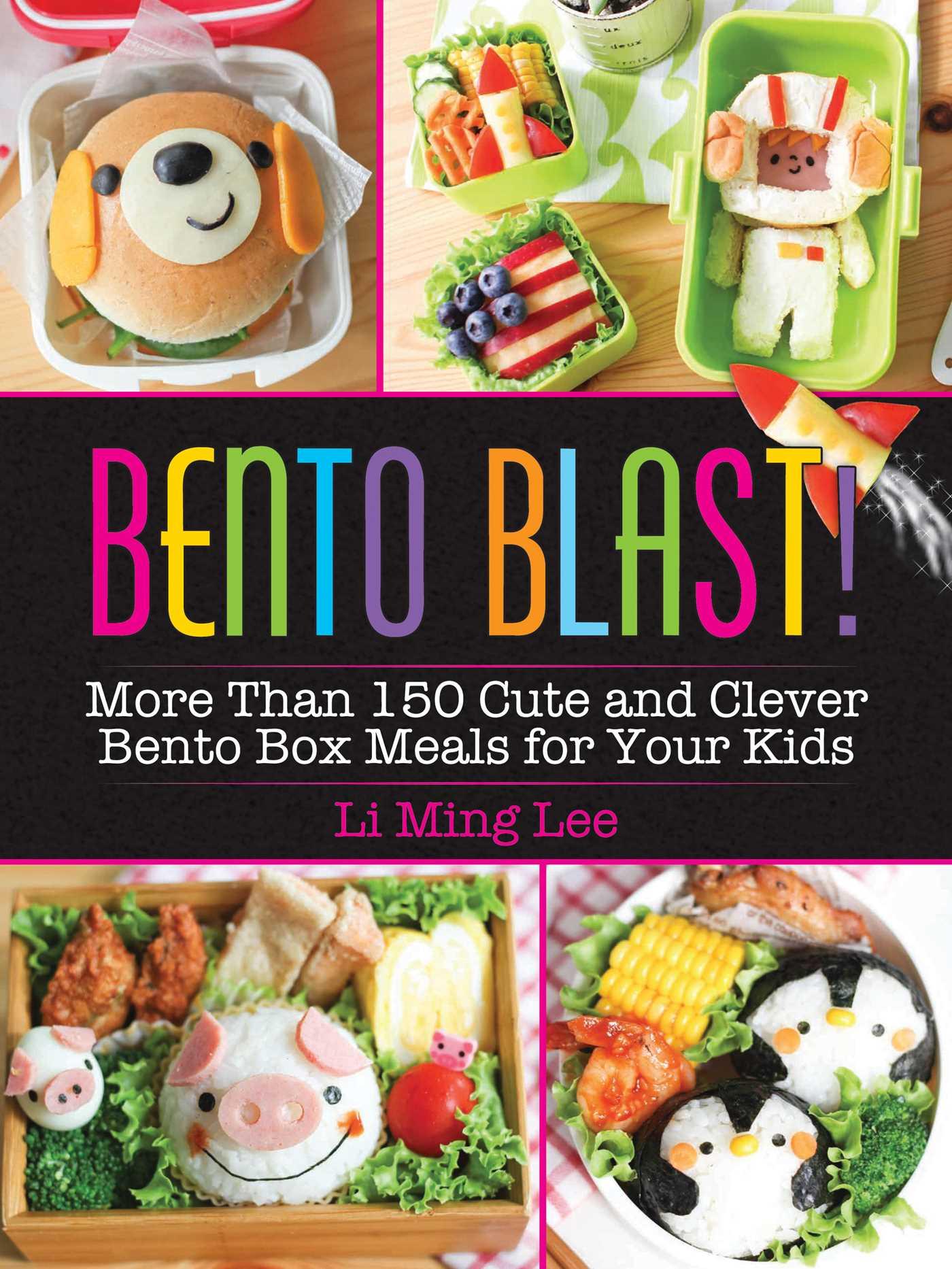 Bento Blast!: More Than 150 Cute and Clever Bento Box Meals for Your Kids