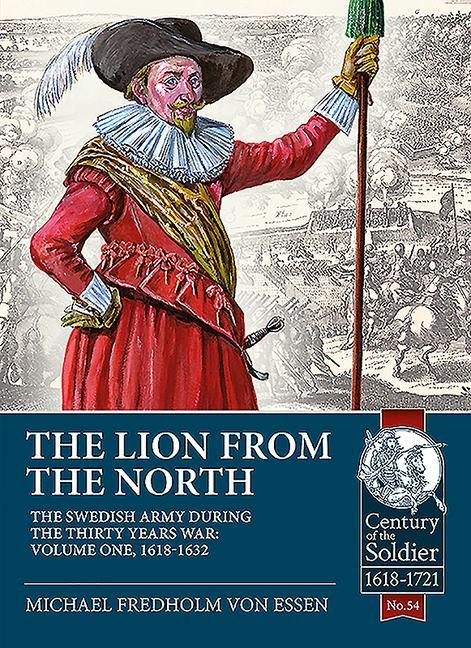 The Lion from the North: Volume 1, the Swedish Army of Gustavus Adolphus, 1618-1632