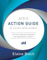 Atd's Action Guide to Talent Development: A Practical Approach to Building Your Organization's TD Effort