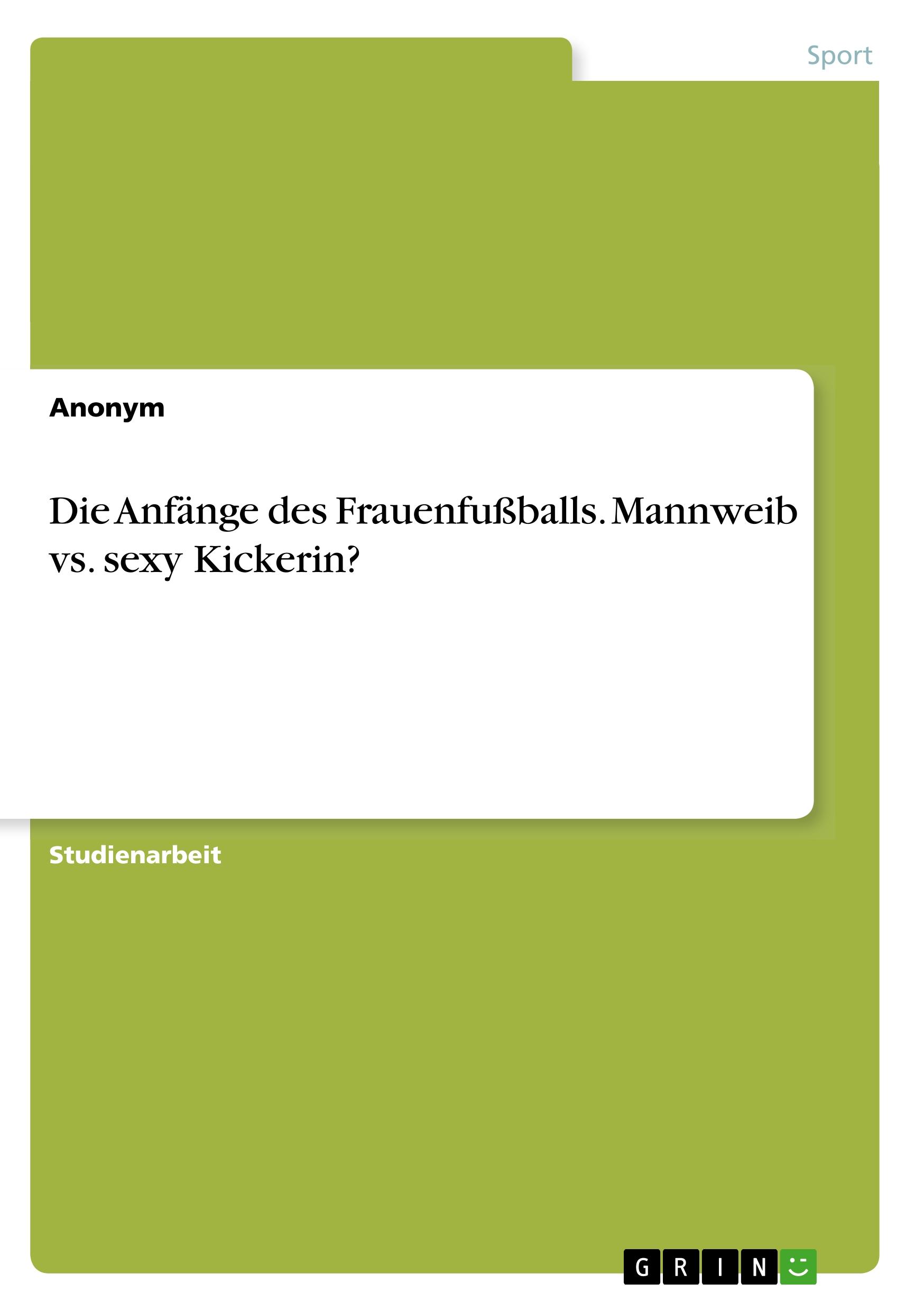 Die Anfänge des Frauenfußballs. Mannweib vs. sexy Kickerin?