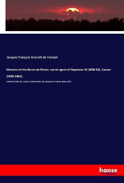 Memoirs of the Baron de Rimini, secret agent of Napoleon III (1850-58), Cavour (1859-1861),