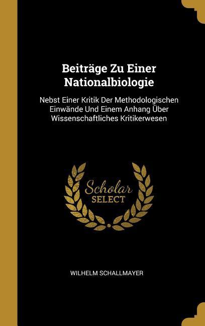 Beiträge Zu Einer Nationalbiologie: Nebst Einer Kritik Der Methodologischen Einwände Und Einem Anhang Über Wissenschaftliches Kritikerwesen