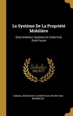 Le Système De La Propriété Mobilière: Droit Antérieur Système Du Code Civil, Droit Future