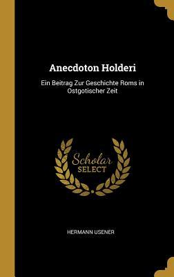 Anecdoton Holderi: Ein Beitrag Zur Geschichte ROMs in Ostgotischer Zeit