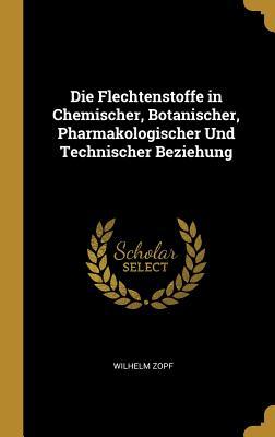 Die Flechtenstoffe in Chemischer, Botanischer, Pharmakologischer Und Technischer Beziehung