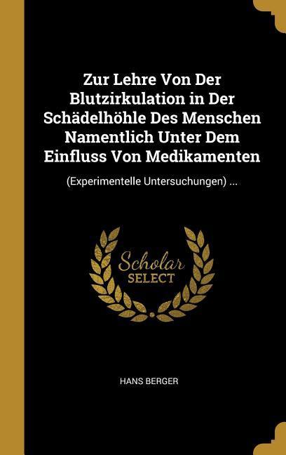 Zur Lehre Von Der Blutzirkulation in Der Schädelhöhle Des Menschen Namentlich Unter Dem Einfluss Von Medikamenten: (experimentelle Untersuchungen) ...