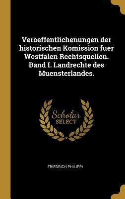 Veroeffentlichenungen Der Historischen Komission Fuer Westfalen Rechtsquellen. Band I. Landrechte Des Muensterlandes.