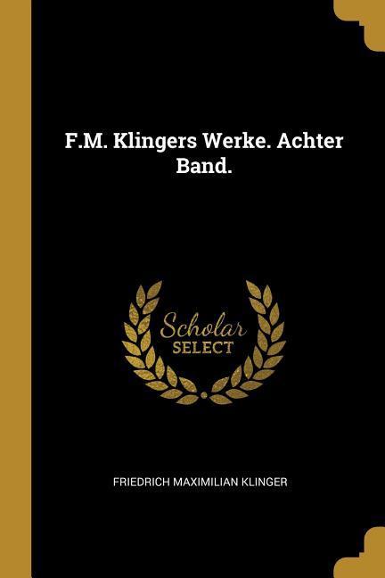 F.M. Klingers Werke. Achter Band.