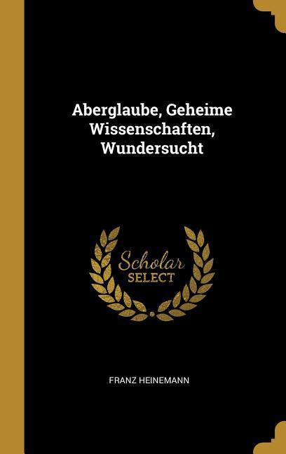 Aberglaube, Geheime Wissenschaften, Wundersucht