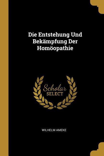 Die Entstehung Und Bekämpfung Der Homöopathie