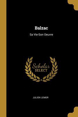 Balzac: Sa Vie-Son Oeuvre