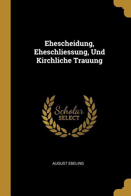 Ehescheidung, Eheschliessung, Und Kirchliche Trauung