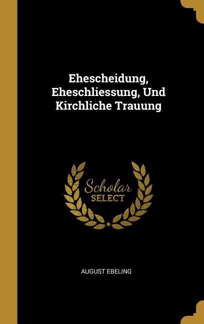 Ehescheidung, Eheschliessung, Und Kirchliche Trauung