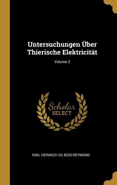 Untersuchungen Über Thierische Elektricität; Volume 2