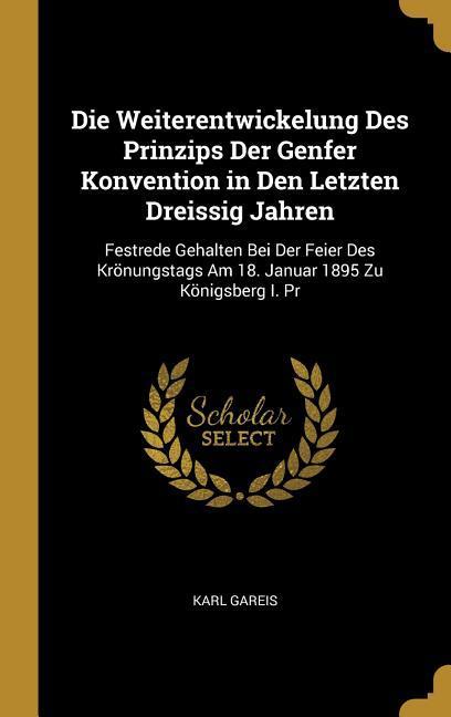 Die Weiterentwickelung Des Prinzips Der Genfer Konvention in Den Letzten Dreissig Jahren