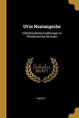 Ut'm Noatangsche: Volksthümliche Erzählungen in Plattdeutscher Mundart