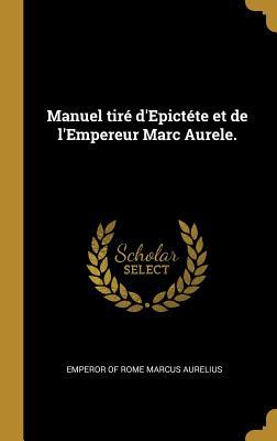 Manuel tiré d'Epictéte et de l'Empereur Marc Aurele.