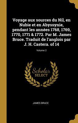 Voyage aux sources du Nil, en Nubie et en Abyssynie, pendant les années 1768, 1769, 1770, 1771 & 1772. Par M. James Bruce. Traduit de l'anglois par J. H. Castera. of 14; Volume 2