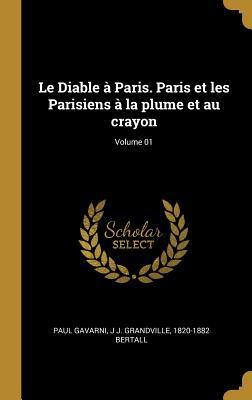 Le Diable à Paris. Paris et les Parisiens à la plume et au crayon; Volume 01