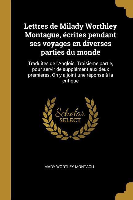 Lettres de Milady Worthley Montague, écrites pendant ses voyages en diverses parties du monde