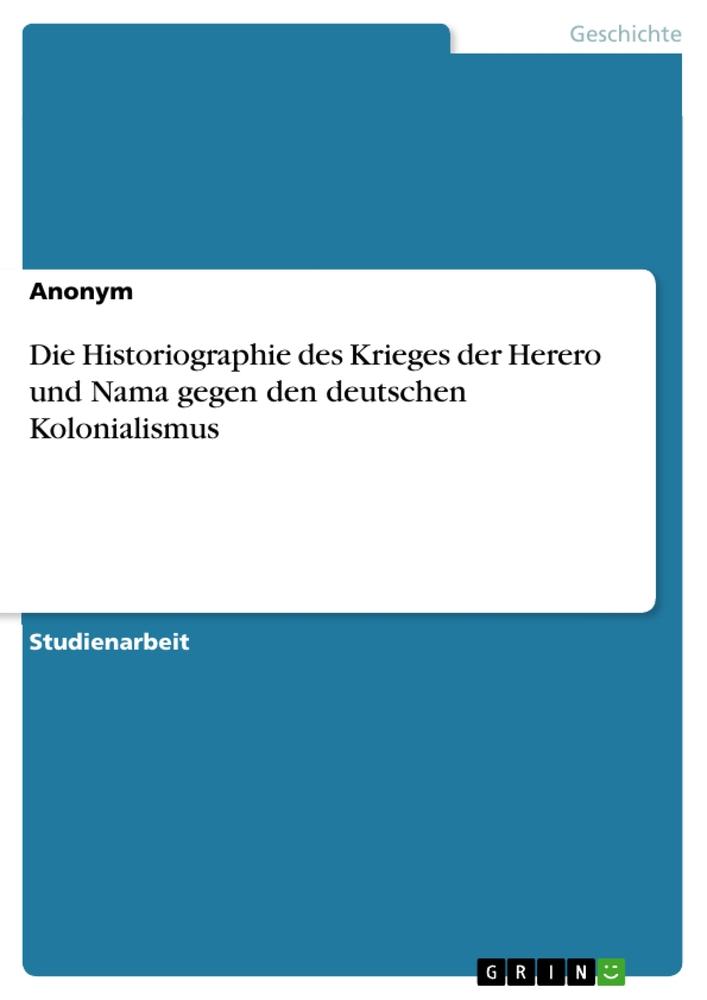 Die Historiographie des Krieges der Herero und Nama gegen den deutschen Kolonialismus