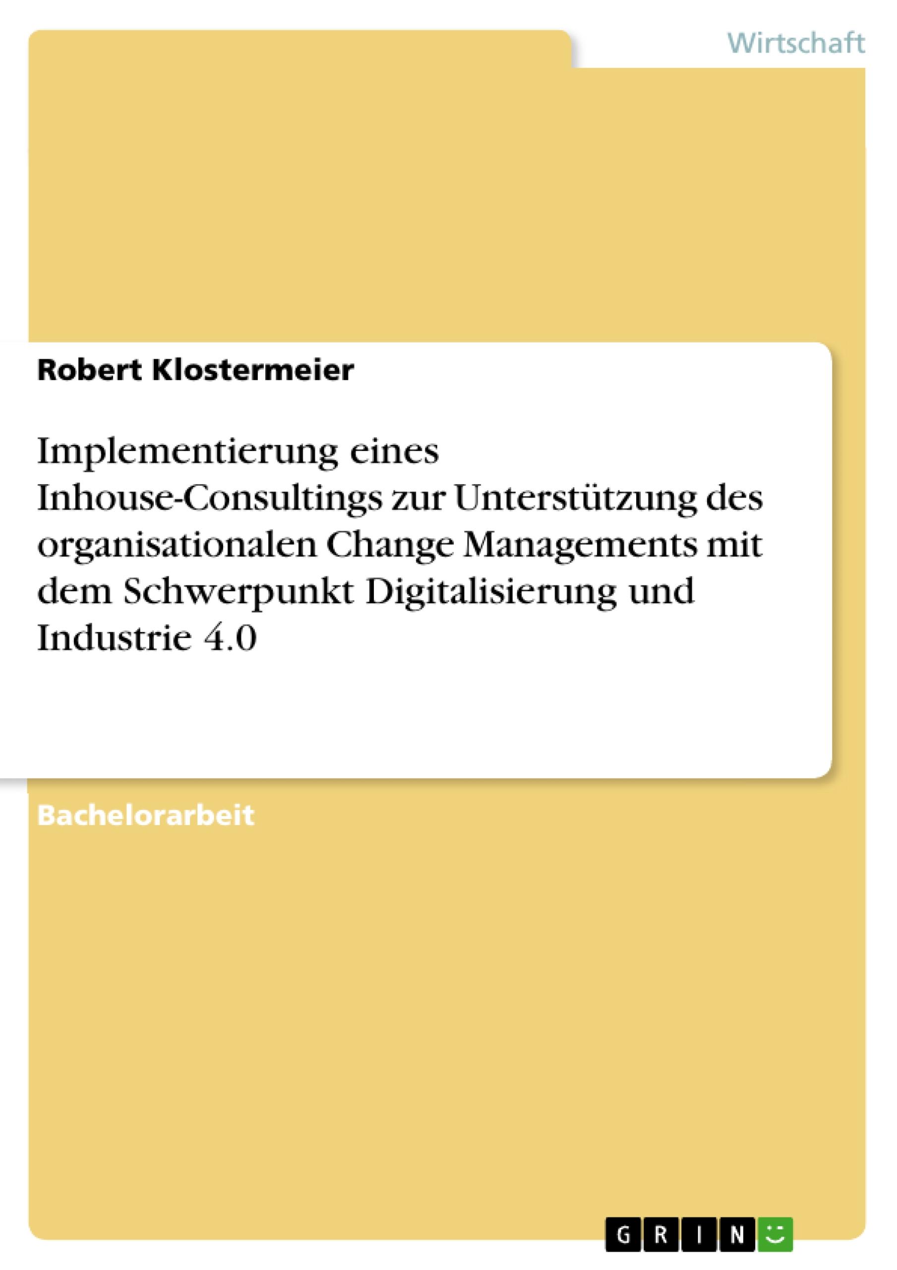 Implementierung eines Inhouse-Consultings zur Unterstützung des organisationalen Change Managements mit dem Schwerpunkt Digitalisierung und Industrie 4.0