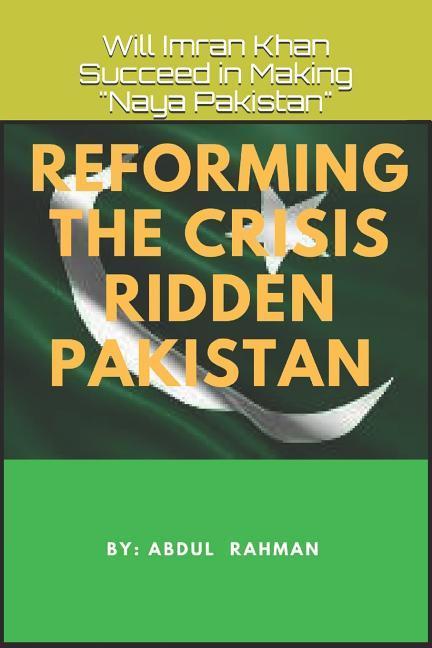 Reforming the Crisis Ridden Pakistan: Will Imran Khan Succeed in Making Naya Pakistan