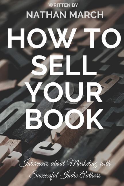 How to Sell Your Book: Interviews about Marketing with Successful Indie Authors