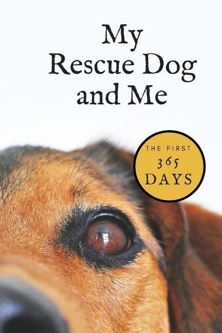 My Rescue Dog and Me: The First 365 Days