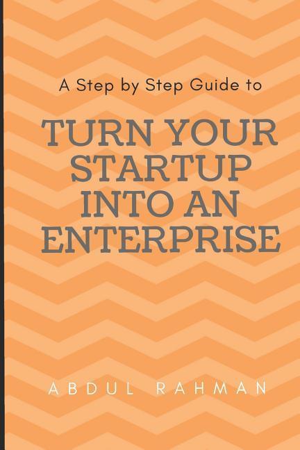 Turn Your Startup Into an Enterprise: A Step by Step Guide