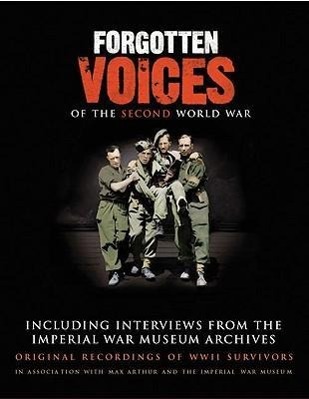 Forgotten Voices of the Second World War: Including Interviews from the Imperial War Museum Archives