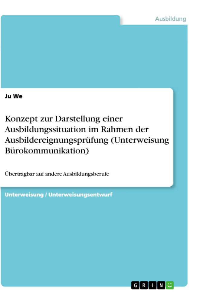 Konzept zur Darstellung einer Ausbildungssituation im Rahmen der Ausbildereignungsprüfung (Unterweisung Bürokommunikation)