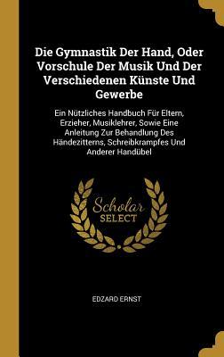 Die Gymnastik Der Hand, Oder Vorschule Der Musik Und Der Verschiedenen Künste Und Gewerbe: Ein Nützliches Handbuch Für Eltern, Erzieher, Musiklehrer,