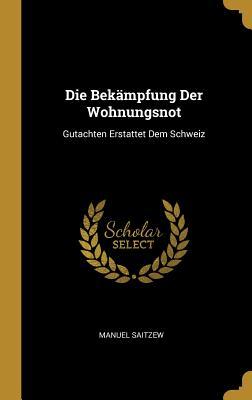 Die Bekämpfung Der Wohnungsnot: Gutachten Erstattet Dem Schweiz