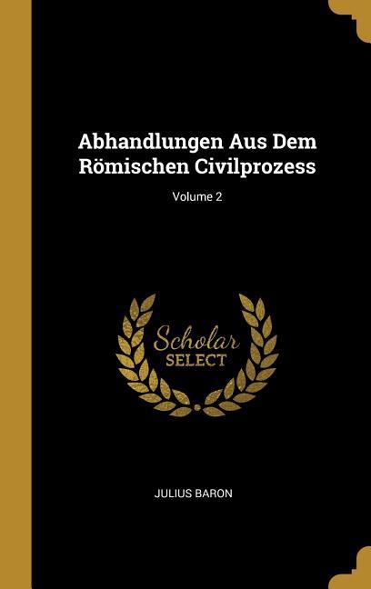 Abhandlungen Aus Dem Römischen Civilprozess; Volume 2