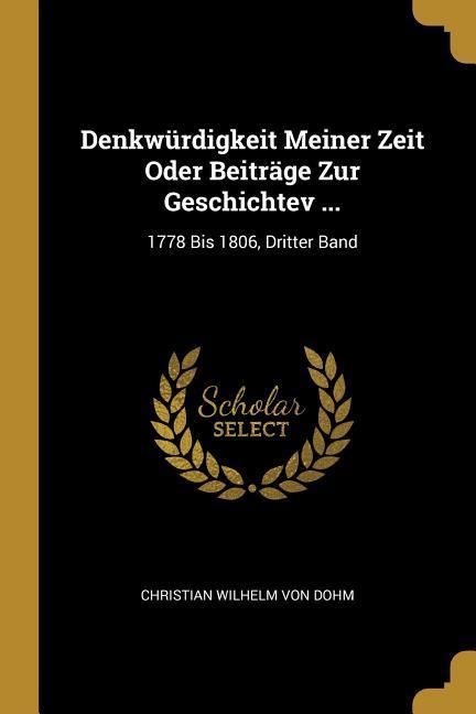 Denkwürdigkeit Meiner Zeit Oder Beiträge Zur Geschichtev ...: 1778 Bis 1806, Dritter Band