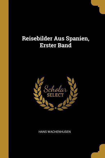 Reisebilder Aus Spanien, Erster Band