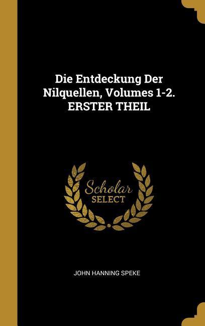 Die Entdeckung Der Nilquellen, Volumes 1-2. Erster Theil