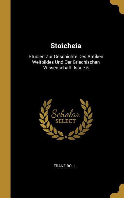 Stoicheia: Studien Zur Geschichte Des Antiken Weltbildes Und Der Griechischen Wissenschaft, Issue 5