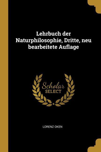 Lehrbuch Der Naturphilosophie, Dritte, Neu Bearbeitete Auflage