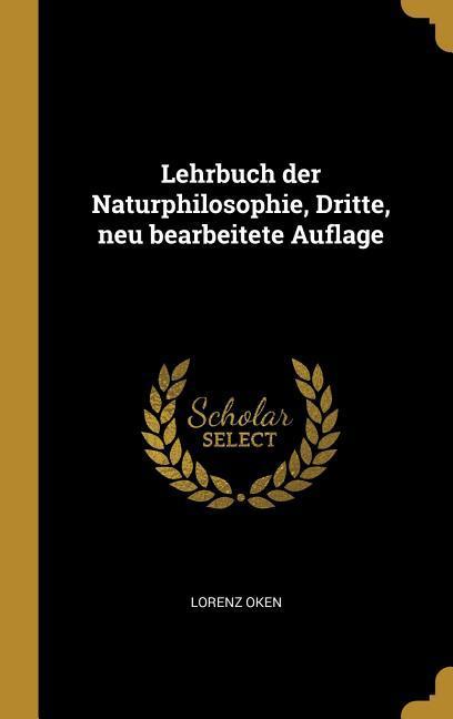 Lehrbuch Der Naturphilosophie, Dritte, Neu Bearbeitete Auflage