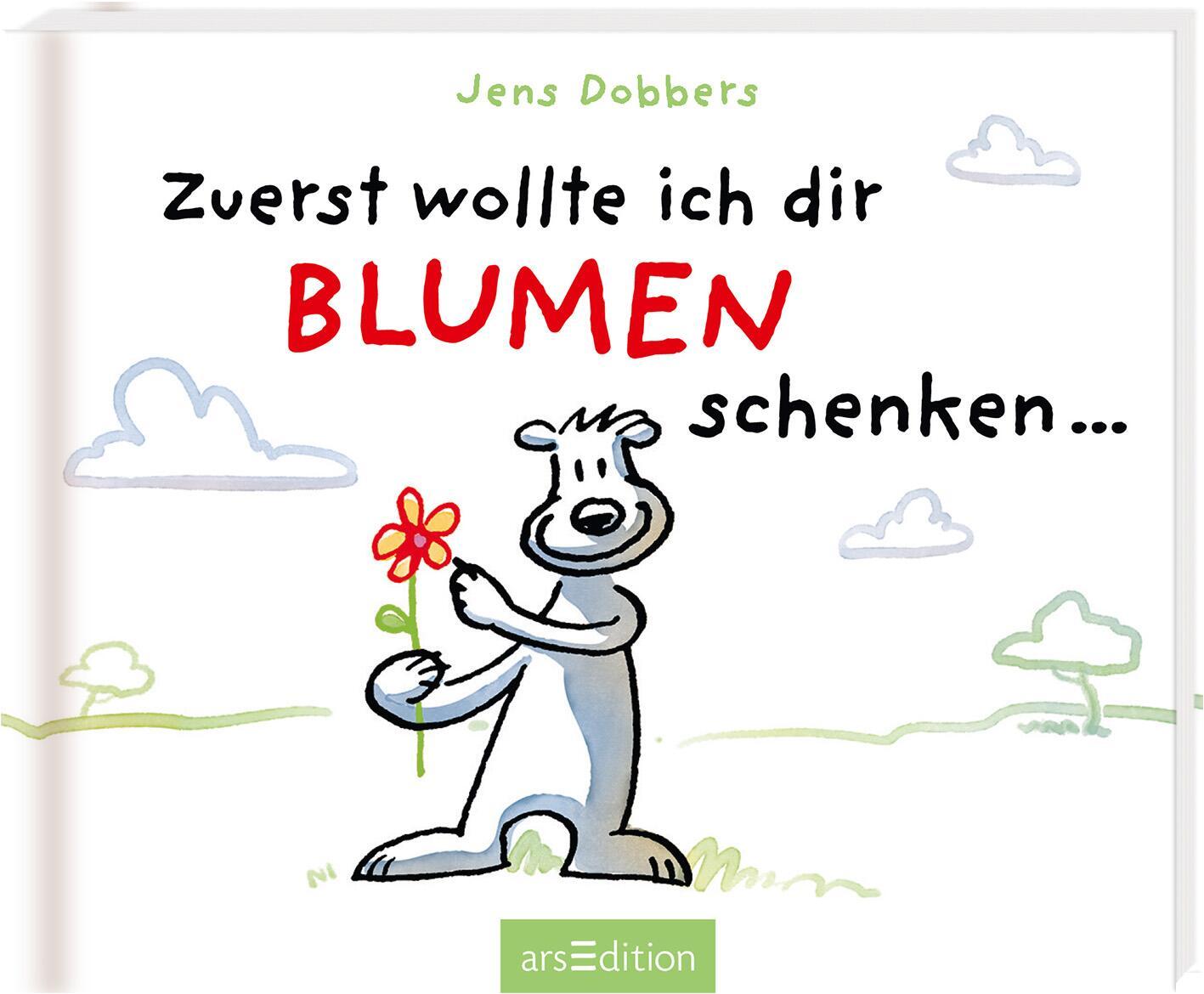 Zuerst wollte ich dir Blumen schenken ...