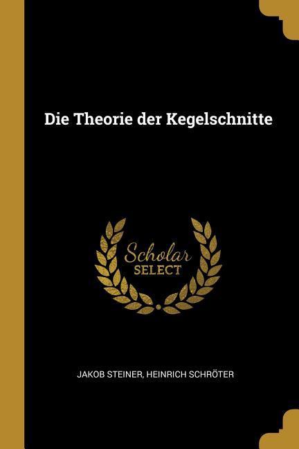 Die Theorie der Kegelschnitte